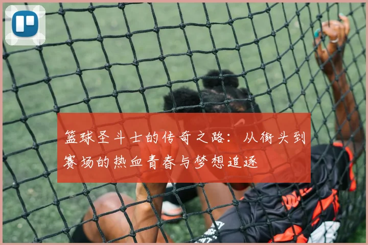 篮球圣斗士的传奇之路：从街头到赛场的热血青春与梦想追逐